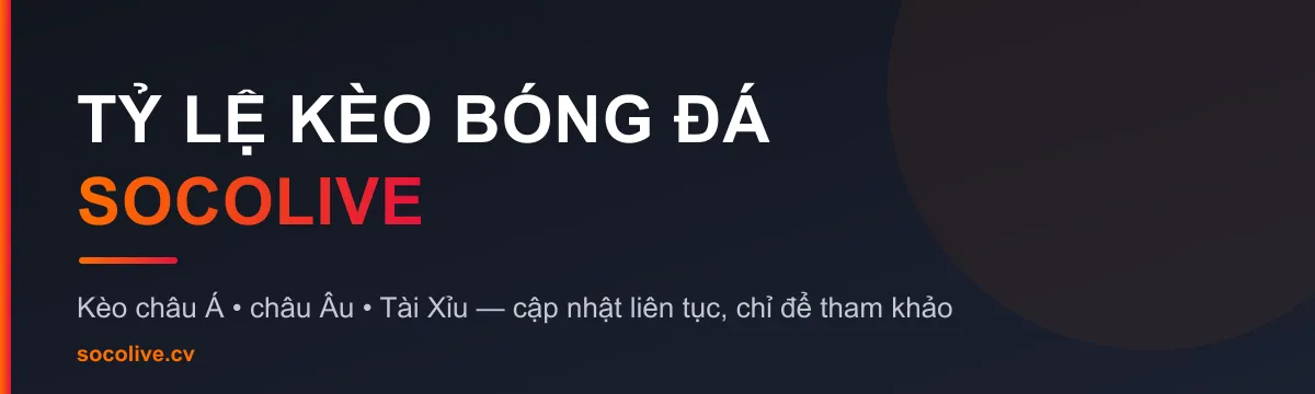 Tỷ lệ k&egrave;o b&oacute;ng đ&aacute; Socolive - k&egrave;o ch&acirc;u &Aacute;, ch&acirc;u &Acirc;u, t&agrave;i xỉu