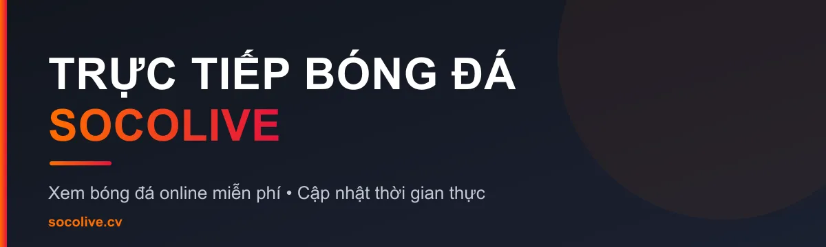 Trực tiếp b&oacute;ng đ&aacute; Socolive - xem b&oacute;ng đ&aacute; online miễn ph&iacute;